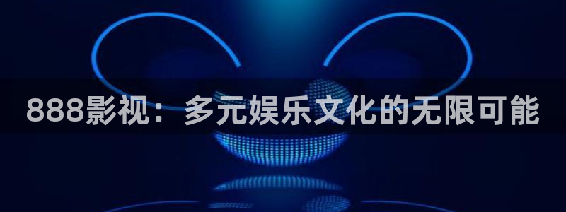 久久超碰97人人做人人：888影视：多元娱乐文化的无限可能