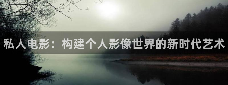 在线97免费视频：私人电影：构建个人影像世界的新时代艺术